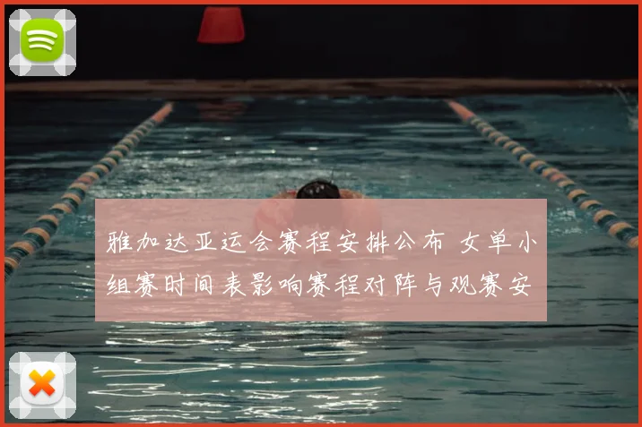 雅加达亚运会赛程安排公布 女单小组赛时间表影响赛程对阵与观赛安排