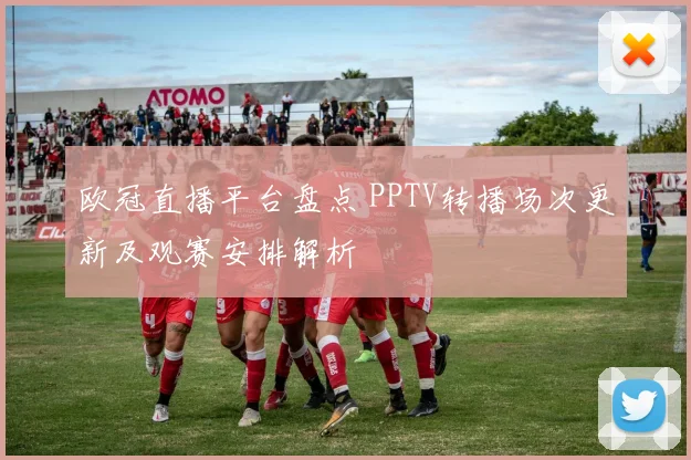 欧冠直播平台盘点 PPTV转播场次更新及观赛安排解析